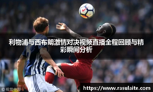 JJB电竞利物浦与西布朗激情对决视频直播全程回顾与精彩瞬间分析